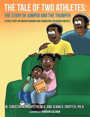The Tale of Two Athletes: The Story of Jumper and the Thumper a True Story on Understanding and Combating Childhood Obesity by Griffith, M. Christopher