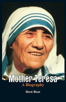Mother Teresa- A Biography by Bear, Ileen