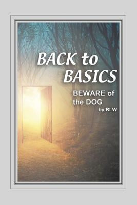 BACK to BASICS BEWARE OF the DOG by W, B. L.