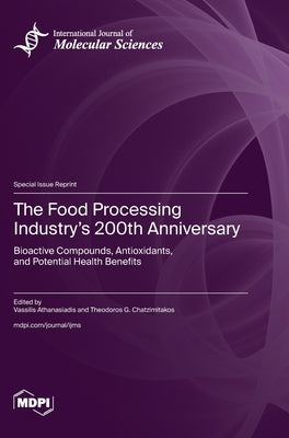 The Food Processing Industry's 200th Anniversary: Bioactive Compounds, Antioxidants, and Potential Health Benefits by Athanasiadis, Vassilis