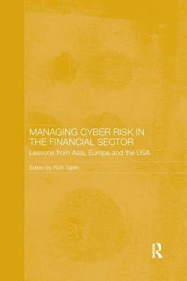Managing Cyber Risk in the Financial Sector: Lessons from Asia, Europe and the USA by Taplin, Ruth