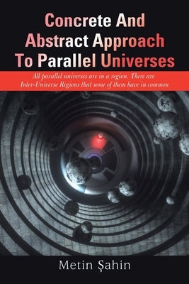 Concrete And Abstract Approach To Parallel Universes: All parallel universes are in a region. There are Inter-Universe Regions that some of them have by Sahin, Metin
