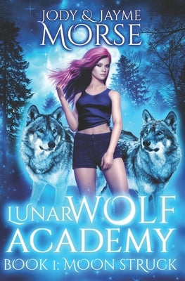 Lunar Wolf Academy Book 1: Moon Struck by Morse, Jayme