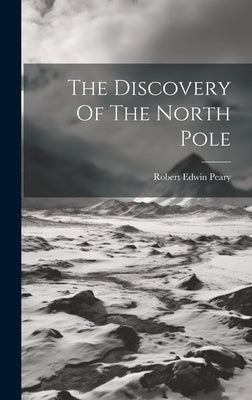 The Discovery Of The North Pole by Peary, Robert Edwin