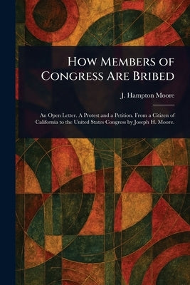 How Members of Congress Are Bribed by Moore, J. Hampton (Joseph Hampton)