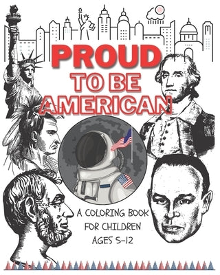 Proud to be American - Coloring book for children: A Children activity book for ages 6-12. Ready-to-color arts, illustrations and patriotic prompt tex by Goodman, James
