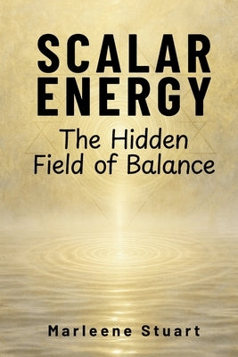 Scalar Energy: The Hidden Field of Balance by Stuart, Marleene
