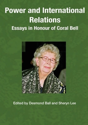 Power and International Relations: Essays in Honour of Coral Bell by Ball, Desmond