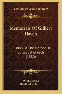 Memorials of Gilbert Haven: Bishop of the Methodist Episcopal Church (1880) by Daniels, W. H.