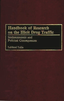 Handbook of Research on the Illicit Drug Traffic: Socioeconomic and Political Consequences by Tullis, F. Lamond