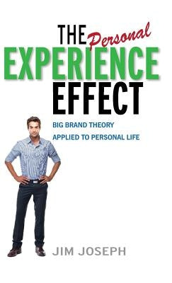 The Personal Experience Effect: Big Brand Theory Applied to Personal Life by Joseph, Jim