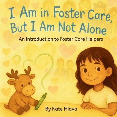 I Am in Foster Care, But I Am Not Alone: An Introduction to Foster Care Helpers by Hlava, Kate T.