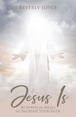 Jesus Is: 30 Spiritual Meals to Increase Your Faith by Joyce, Beverly
