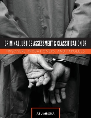 Criminal Justice Assessment and Classification of Prisoners, Probationers, and Parolees by Mboka, Abu