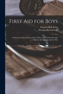 First aid for Boys; a Manual for boy Scouts and for Others Interested in Prompt Help for the Injured and the Sick by Cole, Norman Brown