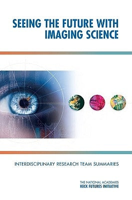 Seeing the Future with Imaging Science: Interdisciplinary Research Team Summaries by The National Academies Keck Futures Init