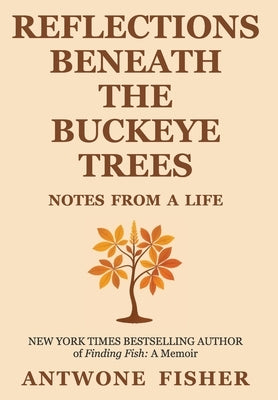 Reflections Beneath the Buckeye Trees: Notes from a Life by Fisher, Antwone Q.