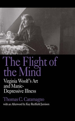 The Flight of the Mind: Virginia Woolf's Art and Manic-Depressive Illness by Caramagno, Thomas C.