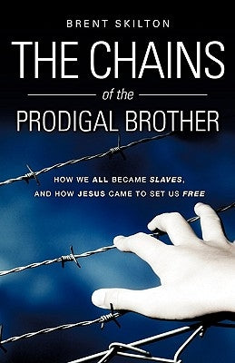 The Chains of the Prodigal Brother by Skilton, Brent