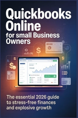 QuickBooks Online for Small Business Owners: The Essential 2026 Guide to Stress Free Finances and Explosive Growth by Stephanie, Bradley