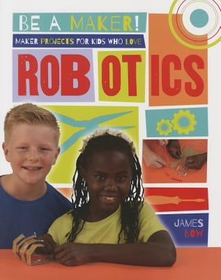 Maker Projects for Kids Who Love Robotics by Bow, James