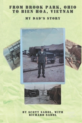 From Brook Park, Ohio To Bien Hoa, Vietnam: My Dad's Vietnam Story by Sabol, Richard J.