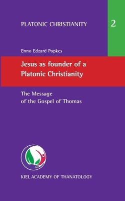 Jesus as founder of a Platonic Christianity: The Message of the Gospel of Thomas by Popkes, Enno Edzard