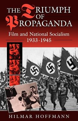 The Triumph of Propaganda: Film and National Socialism 1933-1945 by Hoffmann, Hilmar