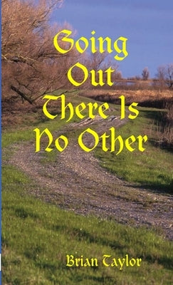 Going Out There Is No Other by Taylor, Brian