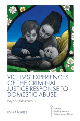 Victims' Experiences of the Criminal Justice Response to Domestic Abuse: Beyond Glasswalls by Forbes, Emma