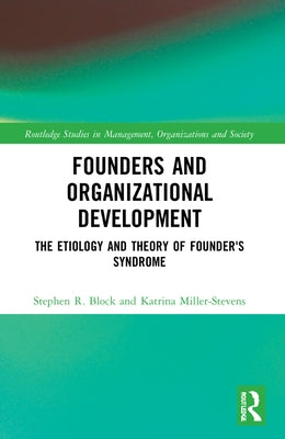 Founders and Organizational Development: The Etiology and Theory of Founder's Syndrome by Miller-Stevens, Katrina
