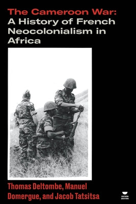 The Cameroon War: A History of French Neocolonialism in Africa by Deltombe, Thomas