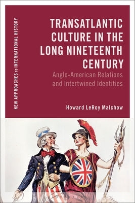 Transatlantic Culture in the Long Nineteenth Century: Anglo-American Relations and Intertwined Identities by Malchow, Howard Leroy