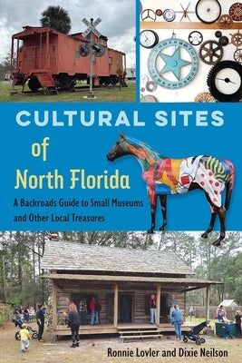 Cultural Sites of North Florida: A Backroads Guide to Small Museums and Other Local Treasures by Lovler, Ronnie