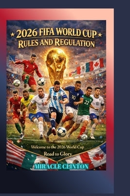 2026 Fifa World Cup Rules and Regulation: Welcome to the 2026 World Cup Road to Glory by Clinton, Miracle