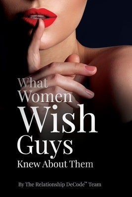 What Women Wish Guys Knew About Them by Team, The Relationship Decode