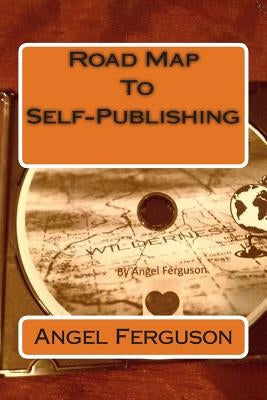 Road Map To Self-Publishing by Ferguson, Angel L.