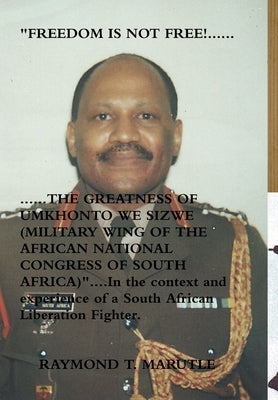 "FREEDOM IS NOT FREE!...............THE GREATNESS OF UMKHONTO WE SIZWE (MILITARY WING OF THE AFRICAN NATIONAL CONGRESS OF SOUTH AFRICA)" In the contex by Marutle, Raymond