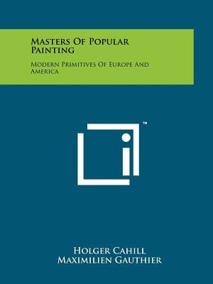Masters Of Popular Painting: Modern Primitives Of Europe And America by Cahill, Holger