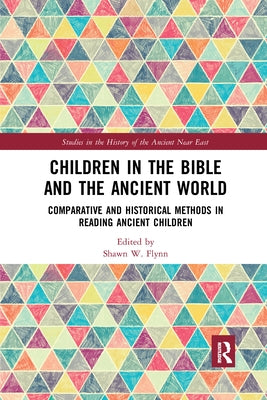 Children in the Bible and the Ancient World: Comparative and Historical Methods in Reading Ancient Children by Flynn, Shawn W.