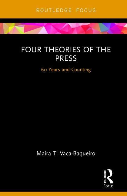 Four Theories of the Press: 60 Years and Counting by Vaca-Baqueiro, Maira T.