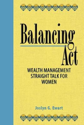 Balancing Act: Wealth Management Straight Talk for Women by Ewart, Joslyn G.