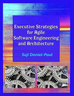 Executive Strategies for Agile Software Engineering and Architecture by Daniel-Paul, Suji