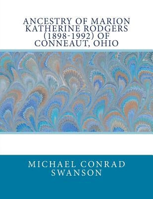 Ancestry of Marion Katherine Rodgers (1898-1992) of Conneaut, Ohio by Swanson, Michael Conrad