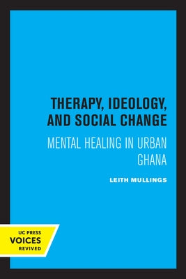 Therapy, Ideology, and Social Change: Mental Healing in Urban Ghana by Mullings, Leith
