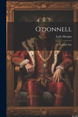 O'donnell: A National Tale by Morgan, Lady