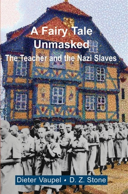 A Fairy Tale Unmasked: The Teacher and the Nazi Slaves by Vaupel, Dieter