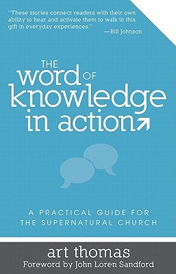 The Word of Knowledge in Action: A Practical Guide for the Supernatural Church by Thomas, Art