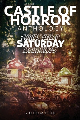 Castle of Horror Anthology Volume 10: Thinly Veiled Saturday Mournings by Henderson, Jason