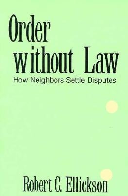 Order Without Law: How Neighbors Settle Disputes by Ellickson, Robert C.
